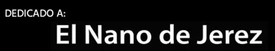 dedicado a el nano de jerez